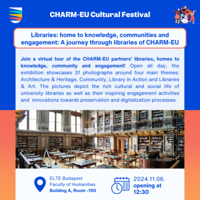  Libraries: home to knowledge, communities and engagement: A journey through libraries of CHARM-EU (exhibition opening) / EN . Join a virtual tour of the CHARM-EU partners’ libraries, homes to knowledge, community and engagement! Open all day, the exhibition showcases 31 photographs around four main themes: Architecture & Heritage, Community, Library in Action and Libraries & Art. The pictures depict the rich cultural and social life of university libraries as well as their inspiring engagement activities and innovations towards preservation and digitalization processes.