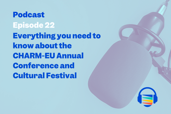 Podcast - Episode 22 - Everything you need to know about the CHARM-EU Annual Conference and Cultural Festival